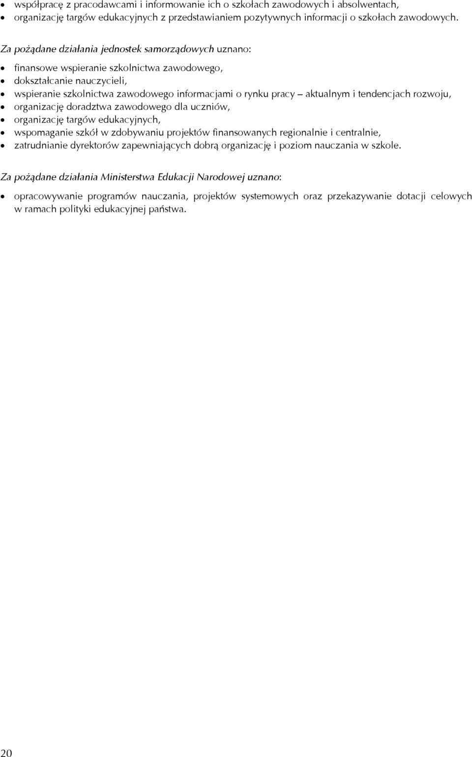 tendencjach rozwoju, organizację doradztwa zawodowego dla uczniów, organizację targów edukacyjnych, wspomaganie szkół w zdobywaniu projektów finansowanych regionalnie i centralnie, zatrudnianie