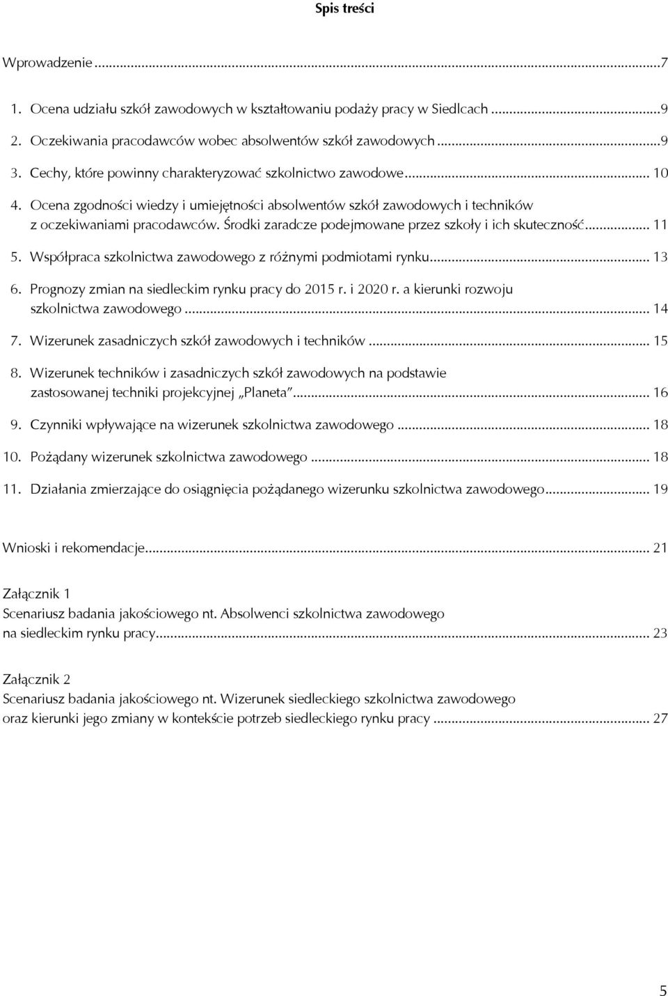 Środki zaradcze podejmowane przez szkoły i ich skuteczność... 11 5. Współpraca szkolnictwa zawodowego z różnymi podmiotami rynku... 13 6. Prognozy zmian na siedleckim rynku pracy do 2015 r. i 2020 r.