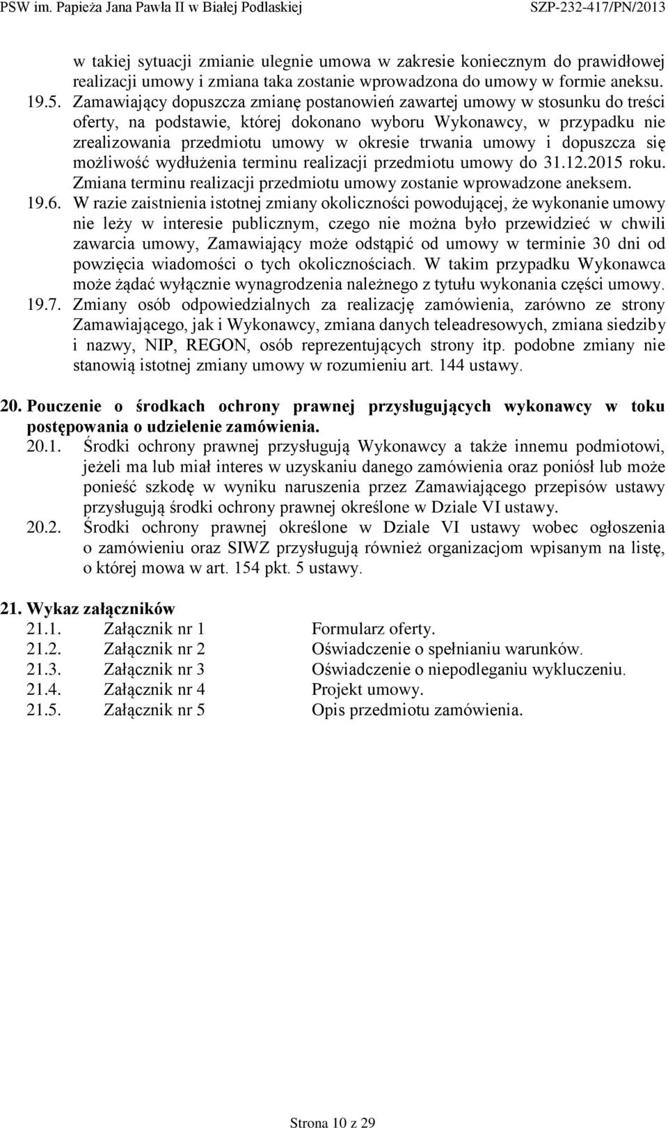 umowy i dopuszcza się możliwość wydłużenia terminu realizacji przedmiotu umowy do 31.12.2015 roku. Zmiana terminu realizacji przedmiotu umowy zostanie wprowadzone aneksem. 19.6.