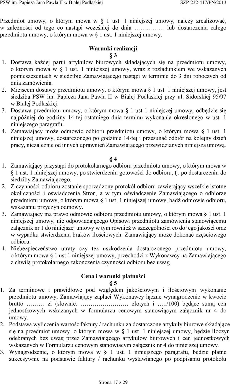 1 niniejszej umowy, wraz z rozładunkiem we wskazanych pomieszczeniach w siedzibie Zamawiającego nastąpi w terminie do 3 dni roboczych od dnia zamówienia. 2.