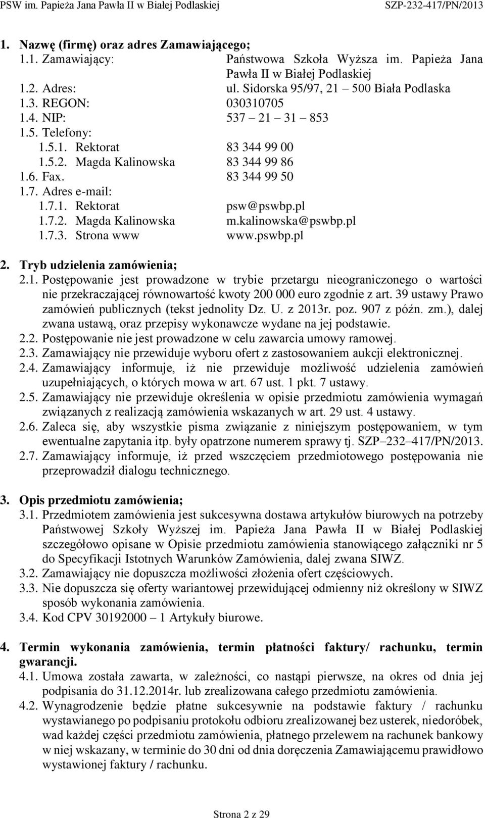 kalinowska@pswbp.pl 1.7.3. Strona www www.pswbp.pl 2. Tryb udzielenia zamówienia; 2.1. Postępowanie jest prowadzone w trybie przetargu nieograniczonego o wartości nie przekraczającej równowartość kwoty 200 000 euro zgodnie z art.