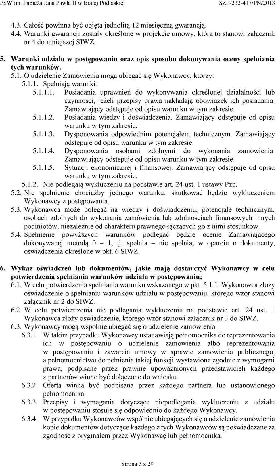 O udzielenie Zamówienia mogą ubiegać się Wykonawcy, którzy: 5.1.1. Spełniają warunki: 5.1.1.1. Posiadania uprawnień do wykonywania określonej działalności lub czynności, jeżeli przepisy prawa nakładają obowiązek ich posiadania.