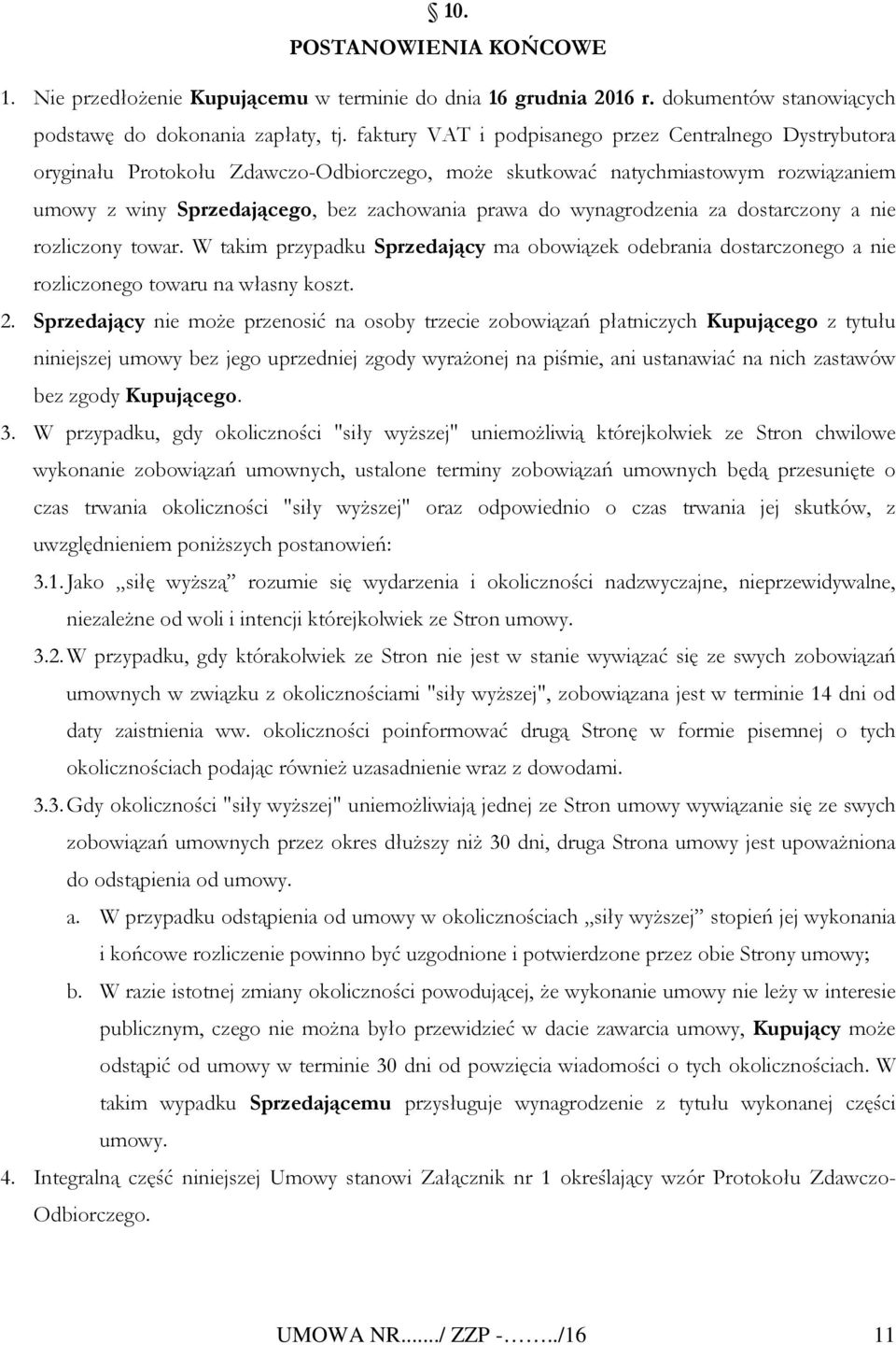 wynagrodzenia za dostarczony a nie rozliczony towar. W takim przypadku Sprzedający ma obowiązek odebrania dostarczonego a nie rozliczonego towaru na własny koszt. 2.