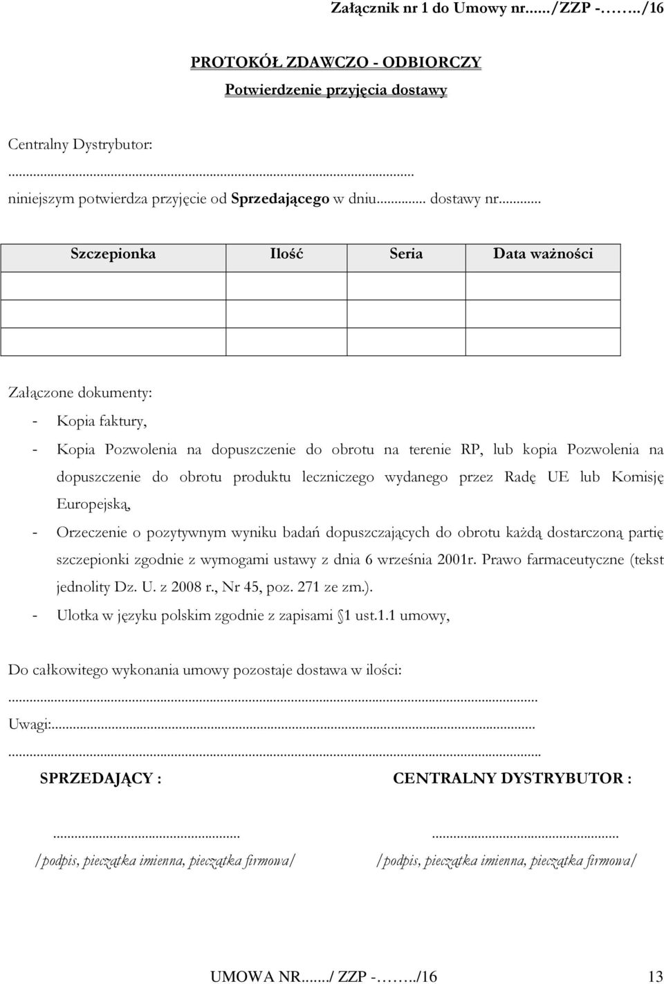 leczniczego wydanego przez Radę UE lub Komisję Europejską, - Orzeczenie o pozytywnym wyniku badań dopuszczających do obrotu każdą dostarczoną partię szczepionki zgodnie z wymogami ustawy z dnia 6