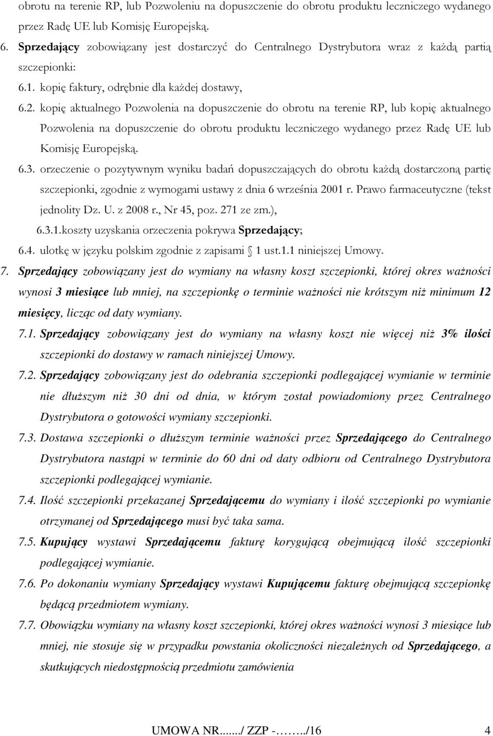 kopię aktualnego Pozwolenia na dopuszczenie do obrotu na terenie RP, lub kopię aktualnego Pozwolenia na dopuszczenie do obrotu produktu leczniczego wydanego przez Radę UE lub Komisję Europejską. 6.3.