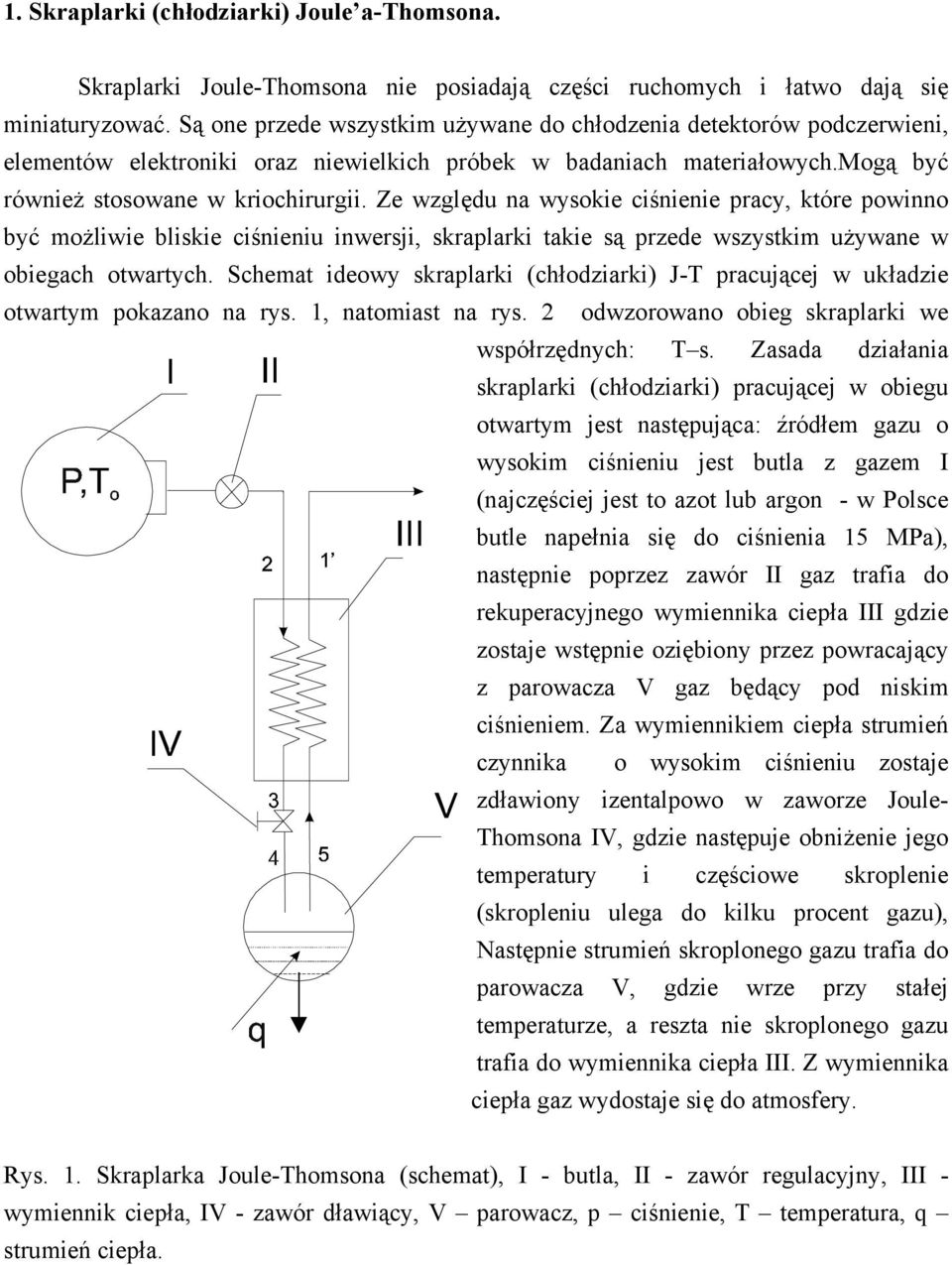 Ze względu na wysokie ciśnienie racy, które owinno być możliwie bliskie ciśnieniu inwersji, skralarki takie są rzede wszystkim używane w obiegac otwartyc.