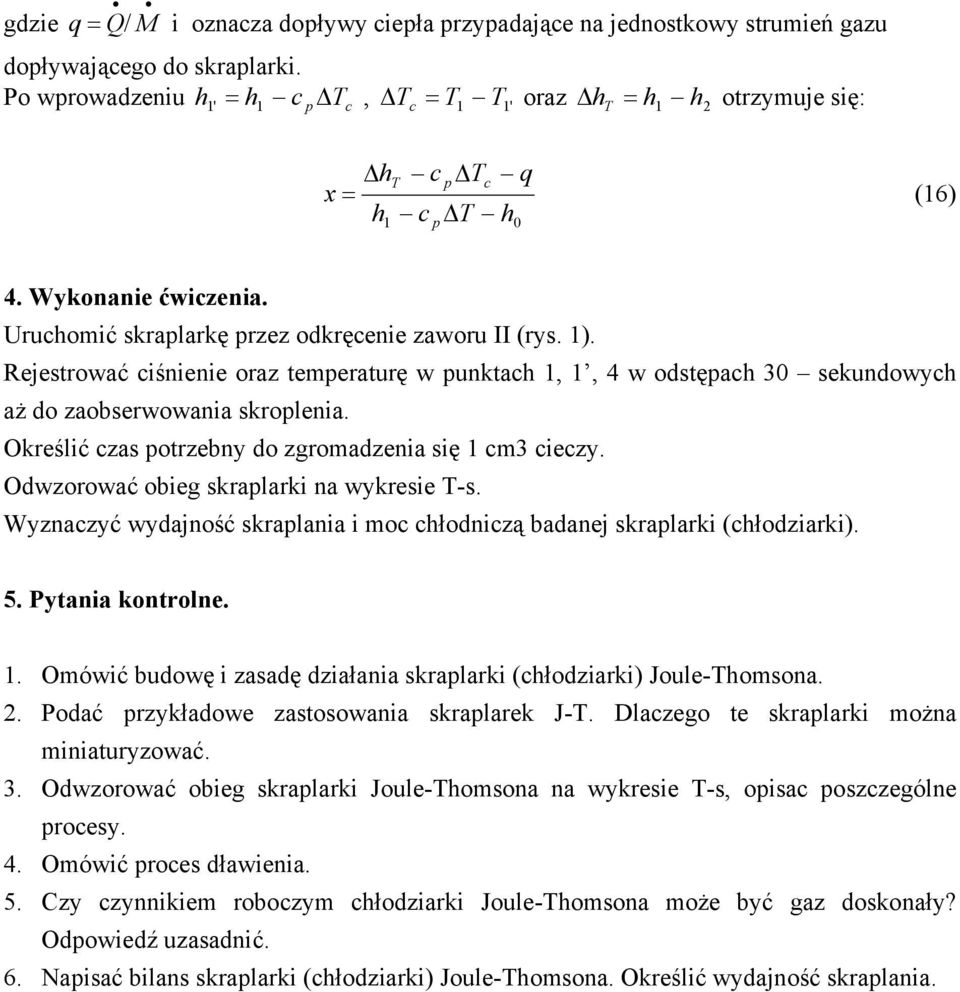 Określić czas otrzebny do zgromadzenia się 1 cm3 cieczy. Odwzorować obieg skralarki na wykresie -s. Wyznaczyć wydajność skralania i moc cłodniczą badanej skralarki (cłodziarki). 5. Pytania kontrolne.