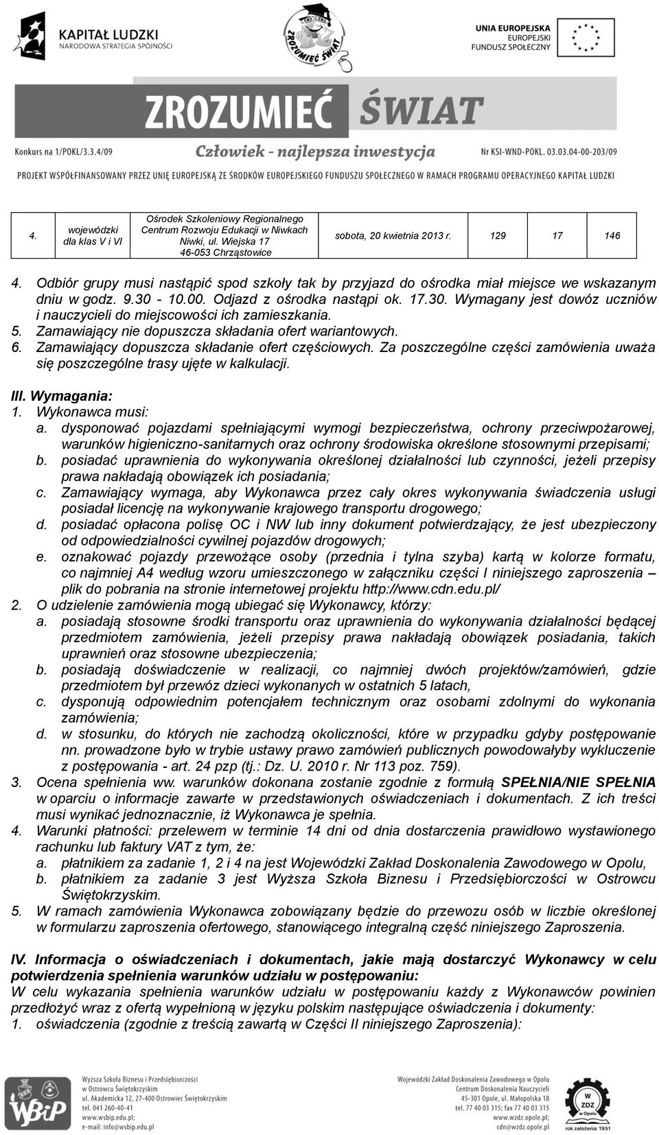 5. Zamawiający nie dopuszcza składania ofert wariantowych. 6. Zamawiający dopuszcza składanie ofert częściowych. Za poszczególne części zamówienia uważa się poszczególne trasy ujęte w kalkulacji. III.