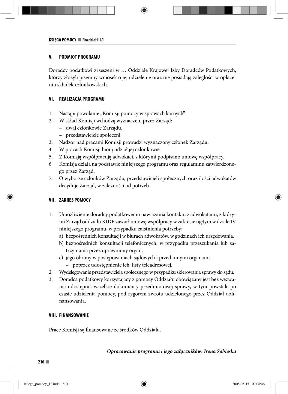 członkowskich. VI. REALIZACJA PROGRAMU 1. Nastąpi powołanie Komisji pomocy w sprawach karnych. 2. W skład Komisji wchodzą wyznaczeni przez Zarząd: dwaj członkowie Zarządu, przedstawiciele społeczni.