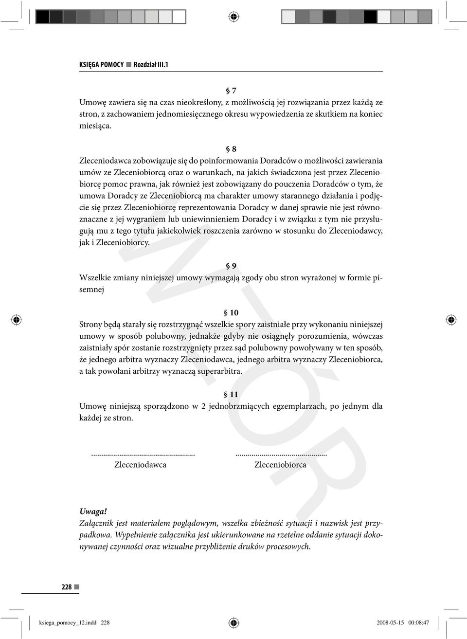 8 Zleceniodawca zobowiązuje się do poinformowania Doradców o możliwości zawierania umów ze Zleceniobiorcą oraz o warunkach, na jakich świadczona jest przez Zleceniobiorcę pomoc prawna, jak również