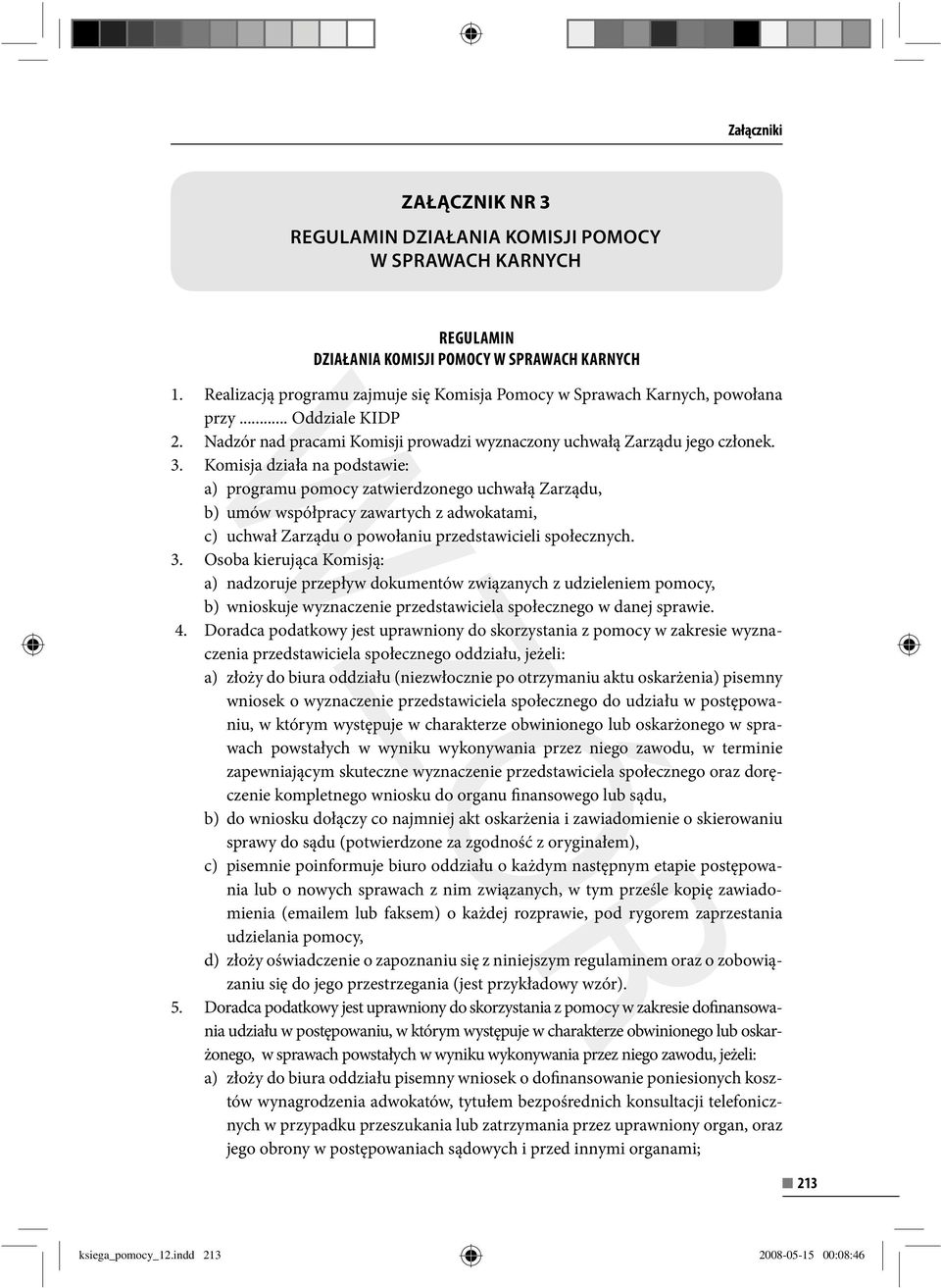 Komisja działa na podstawie: a) programu pomocy zatwierdzonego uchwałą Zarządu, b) umów współpracy zawartych z adwokatami, c) uchwał Zarządu o powołaniu przedstawicieli społecznych. 3.