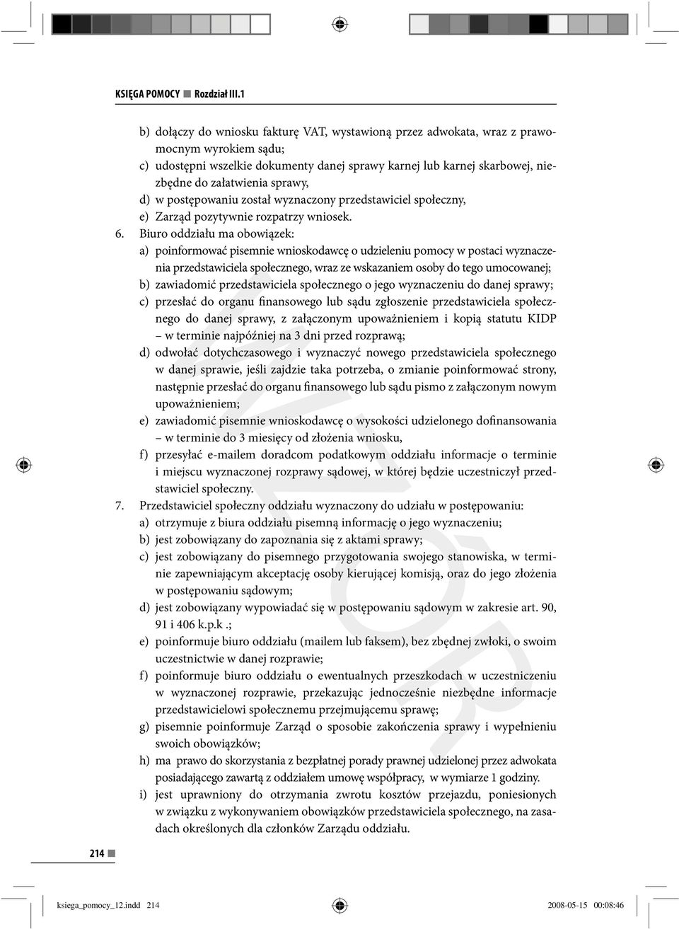 sprawy, d) w postępowaniu został wyznaczony przedstawiciel społeczny, e) Zarząd pozytywnie rozpatrzy wniosek. 6.