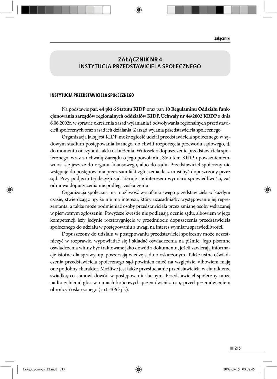 w sprawie określenia zasad wyłaniania i odwoływania regionalnych przedstawicieli społecznych oraz zasad ich działania, Zarząd wyłania przedstawiciela społecznego.