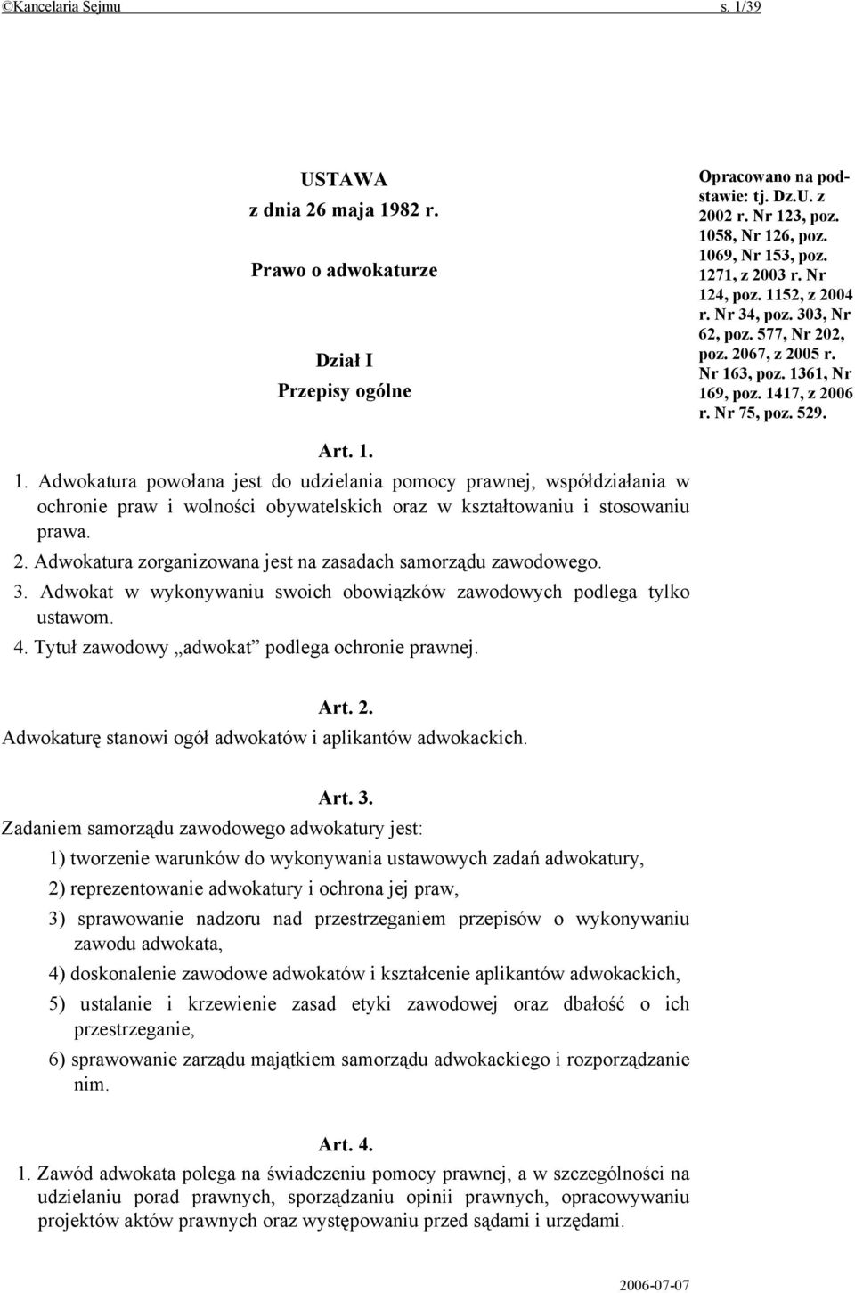 2. Adwokatura zorganizowana jest na zasadach samorządu zawodowego. 3. Adwokat w wykonywaniu swoich obowiązków zawodowych podlega tylko ustawom. 4. Tytuł zawodowy adwokat podlega ochronie prawnej. Art.