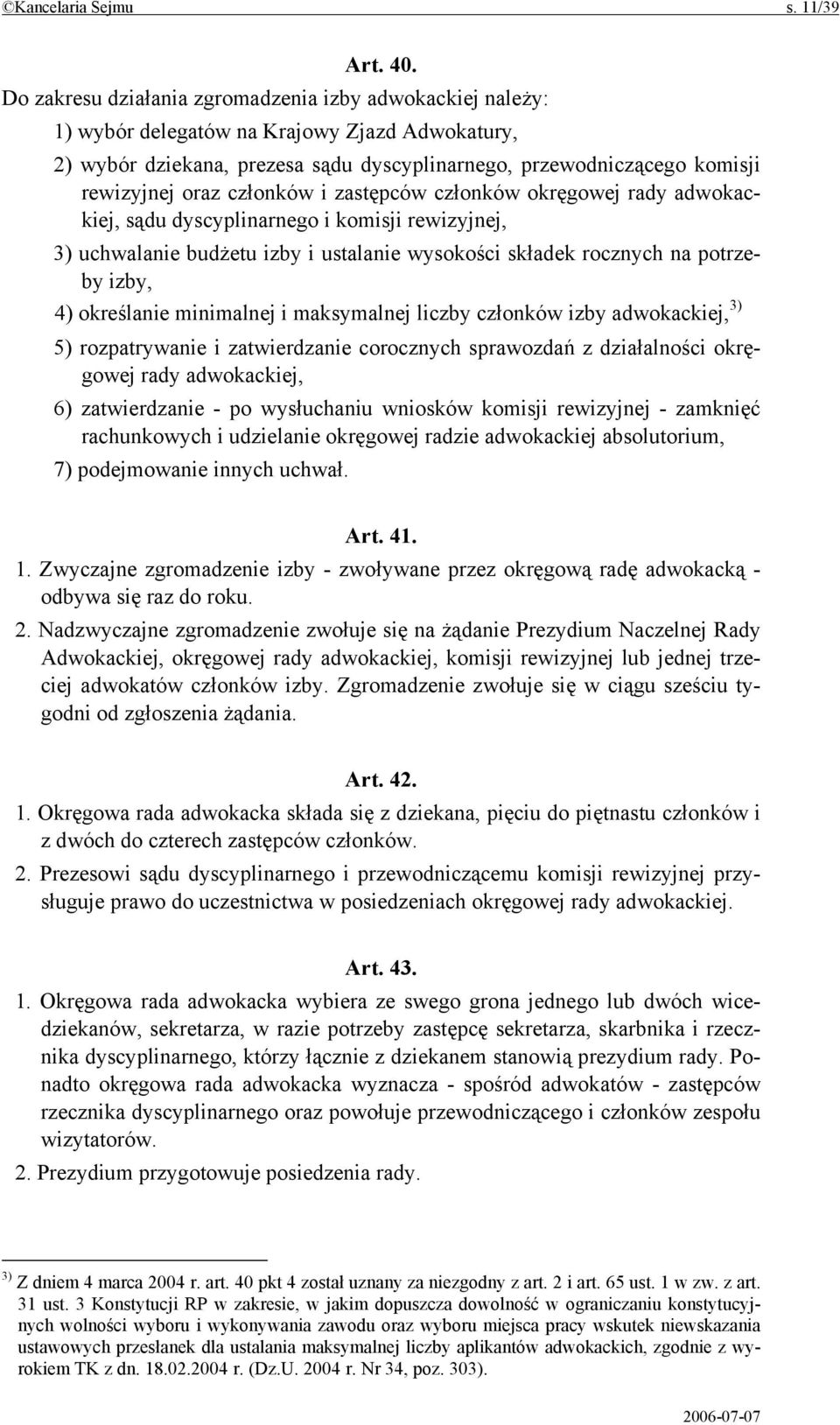 członków i zastępców członków okręgowej rady adwokackiej, sądu dyscyplinarnego i komisji rewizyjnej, 3) uchwalanie budżetu izby i ustalanie wysokości składek rocznych na potrzeby izby, 4) określanie