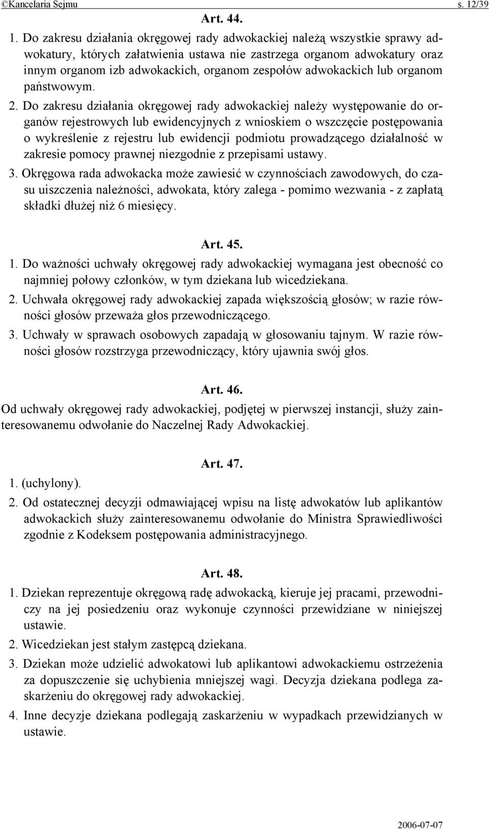 Do zakresu działania okręgowej rady adwokackiej należą wszystkie sprawy adwokatury, których załatwienia ustawa nie zastrzega organom adwokatury oraz innym organom izb adwokackich, organom zespołów