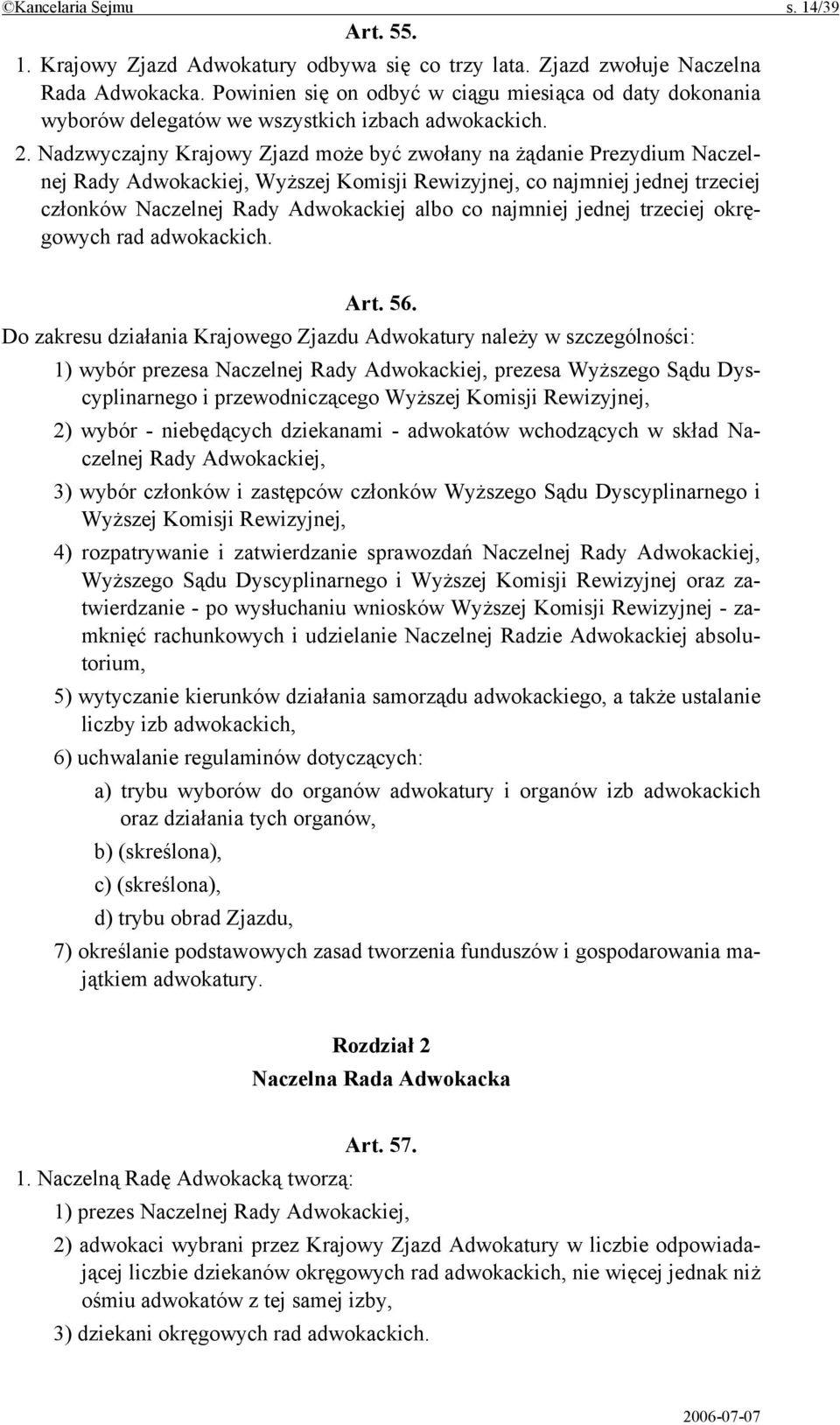 Nadzwyczajny Krajowy Zjazd może być zwołany na żądanie Prezydium Naczelnej Rady Adwokackiej, Wyższej Komisji Rewizyjnej, co najmniej jednej trzeciej członków Naczelnej Rady Adwokackiej albo co