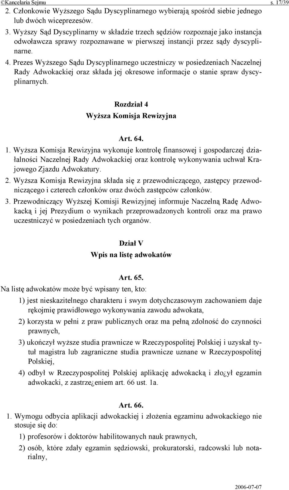 Prezes Wyższego Sądu Dyscyplinarnego uczestniczy w posiedzeniach Naczelnej Rady Adwokackiej oraz składa jej okresowe informacje o stanie spraw dyscyplinarnych. Rozdział 4 Wyższa Komisja Rewizyjna Art.