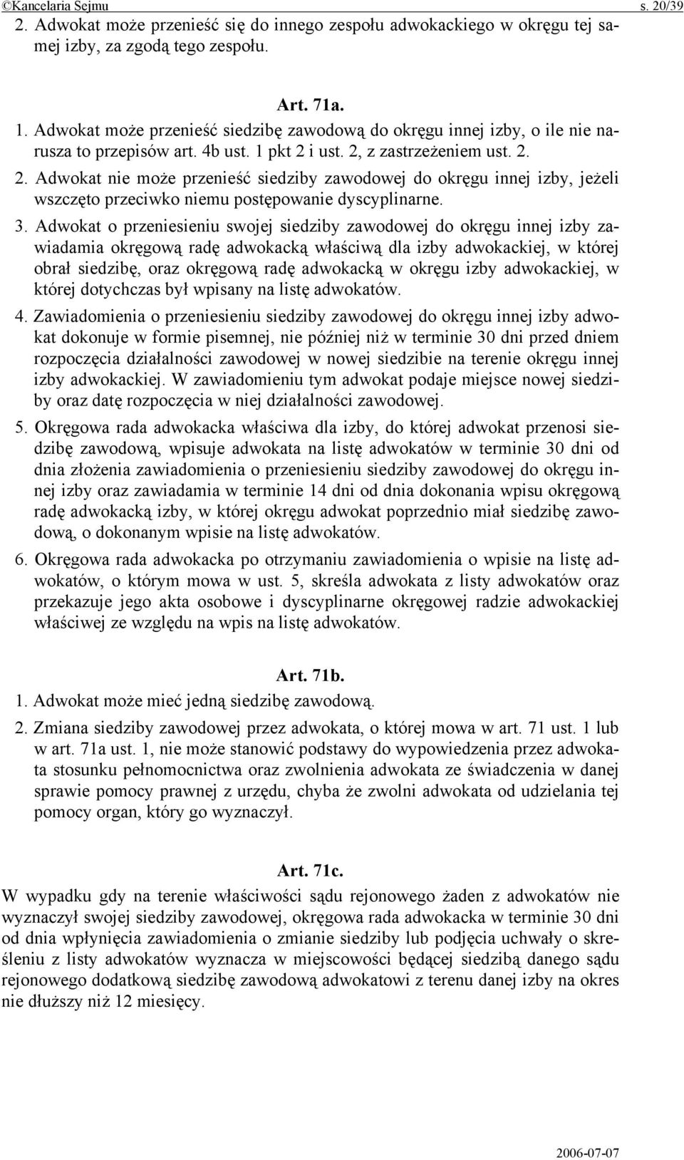 i ust. 2, z zastrzeżeniem ust. 2. 2. Adwokat nie może przenieść siedziby zawodowej do okręgu innej izby, jeżeli wszczęto przeciwko niemu postępowanie dyscyplinarne. 3.