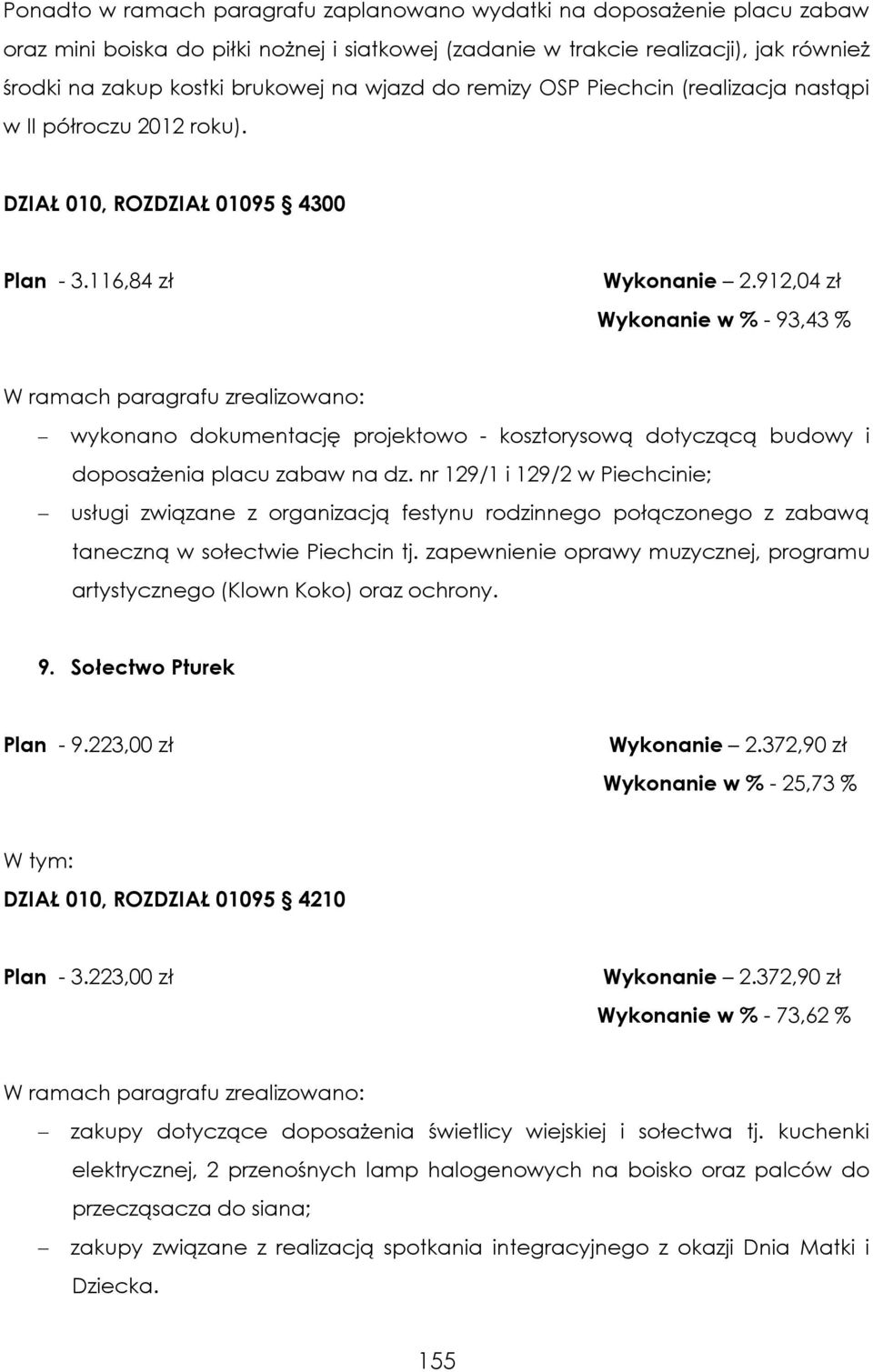 912,04 zł Wykonanie w % - 93,43 % - wykonano dokumentację projektowo - kosztorysową dotyczącą budowy i doposażenia placu zabaw na dz.