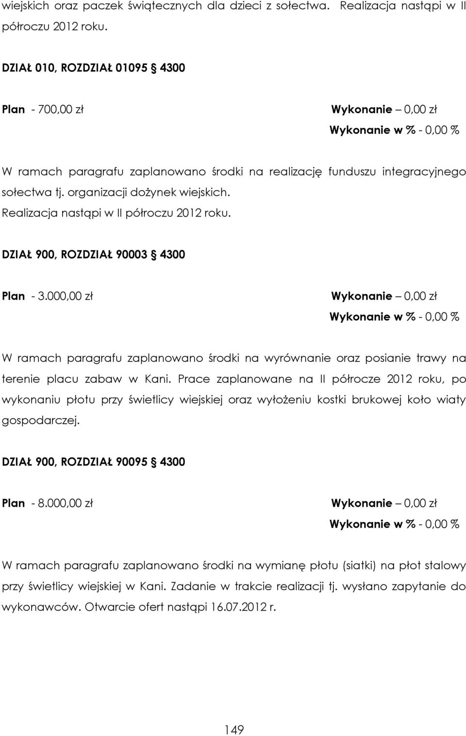 Realizacja nastąpi w II półroczu 2012 roku. DZIAŁ 900, ROZDZIAŁ 90003 4300 Plan - 3.000,00 zł W ramach paragrafu zaplanowano środki na wyrównanie oraz posianie trawy na terenie placu zabaw w Kani.