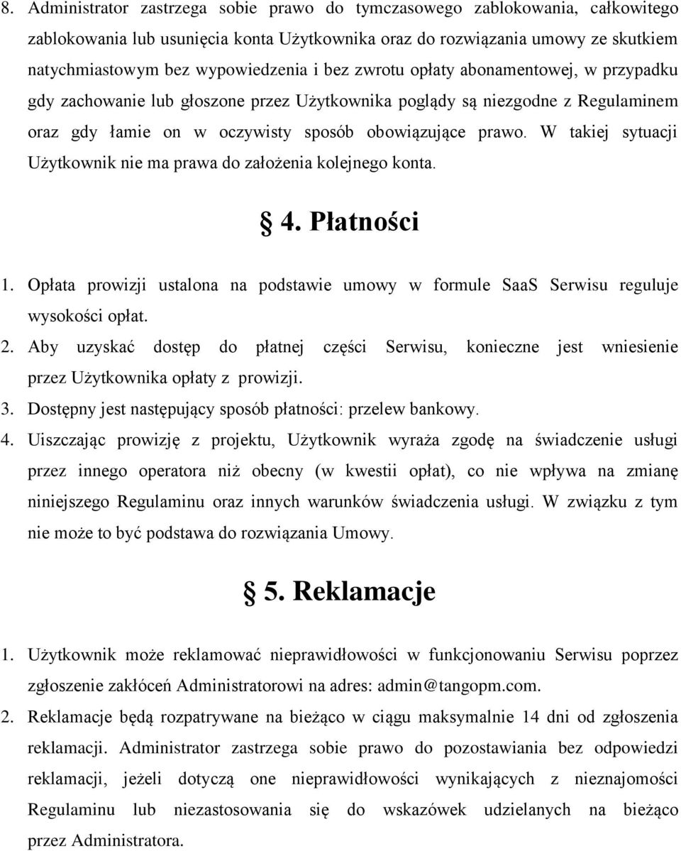 W takiej sytuacji Użytkownik nie ma prawa do założenia kolejnego konta. 4. Płatności 1. Opłata prowizji ustalona na podstawie umowy w formule SaaS Serwisu reguluje wysokości opłat. 2.
