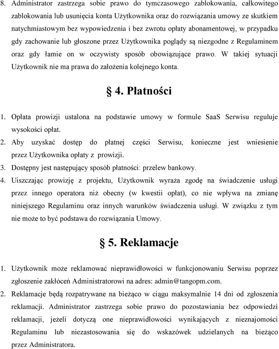 W takiej sytuacji Użytkownik nie ma prawa do założenia kolejnego konta. 4. Płatności 1. Opłata prowizji ustalona na podstawie umowy w formule SaaS Serwisu reguluje wysokości opłat. 2.