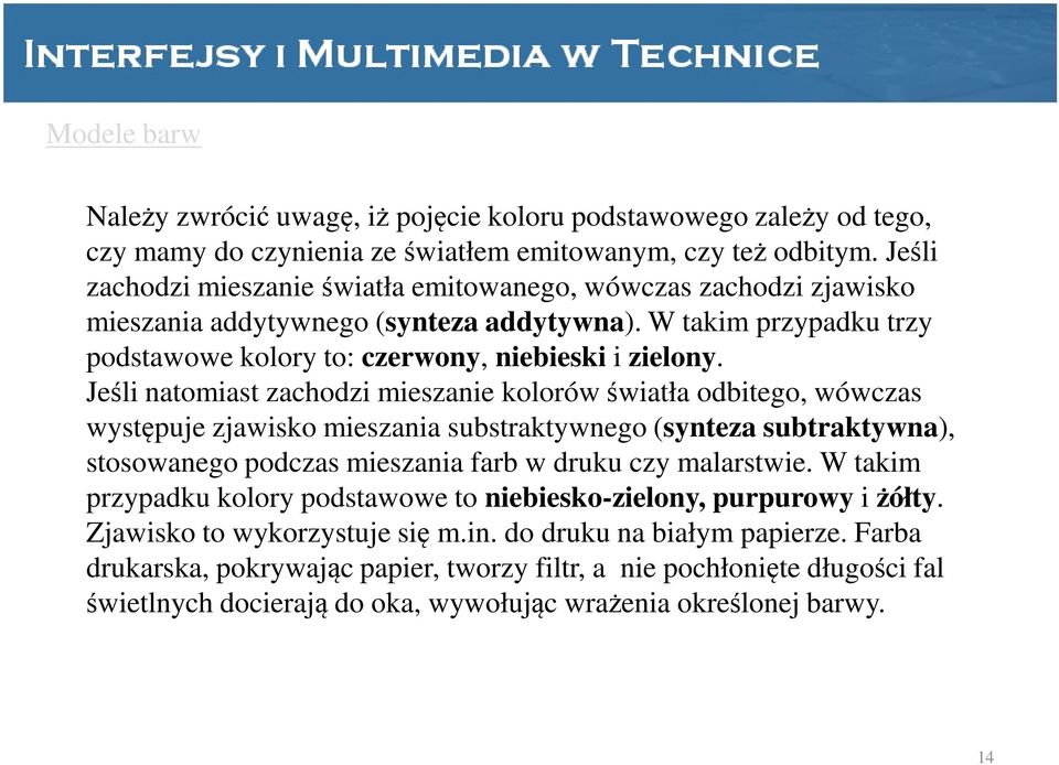 Jeśli natomiast zachodzi mieszanie kolorów światła odbitego, wówczas występuje zjawisko mieszania substraktywnego (synteza subtraktywna), stosowanego podczas mieszania farb w druku czy malarstwie.