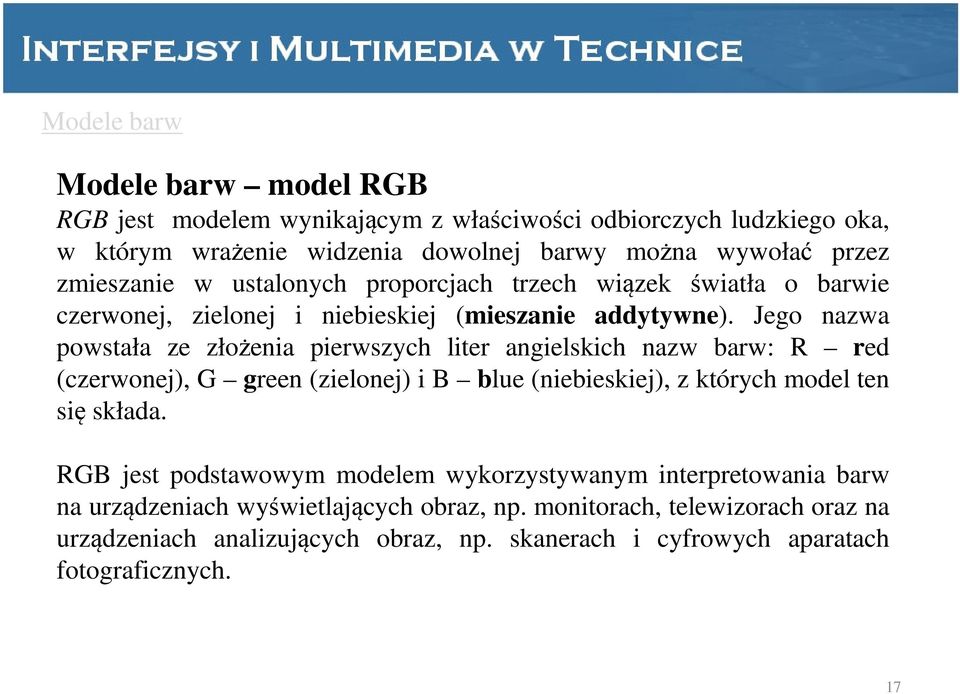 Jego nazwa powstała ze złożenia pierwszych liter angielskich nazw barw: R red (czerwonej), G green (zielonej) i B blue (niebieskiej), z których model ten się składa.