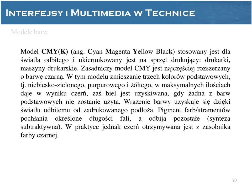 niebiesko-zielonego, purpurowego i żółtego, w maksymalnych ilościach daje w wyniku czerń, zaś biel jest uzyskiwana, gdy żadna z barw podstawowych nie zostanie użyta.