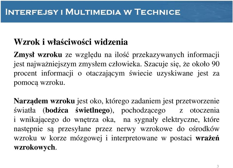 Narządem wzroku jest oko, którego zadaniem jest przetworzenie światła (bodźca świetlnego), pochodzącego z otoczenia i wnikającego do