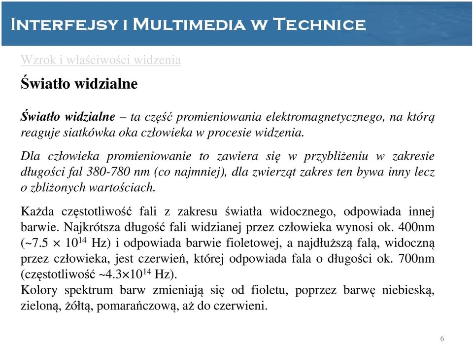 Każda częstotliwość fali z zakresu światła widocznego, odpowiada innej barwie. Najkrótsza długość fali widzianej przez człowieka wynosi ok. 400nm (~7.