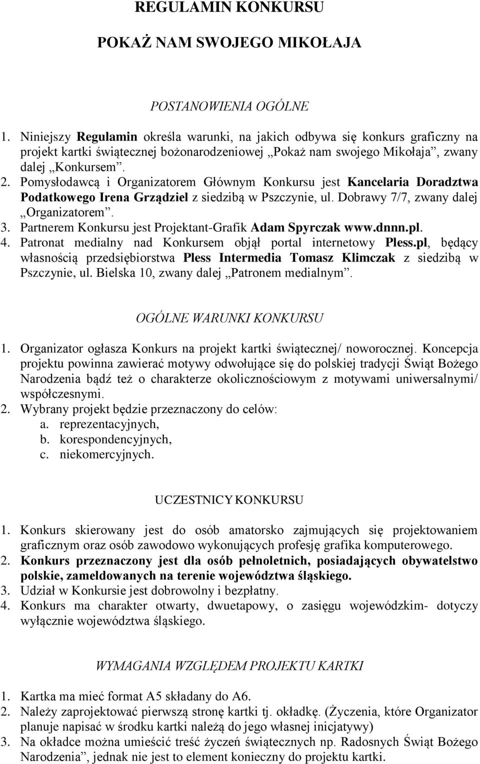 Pomysłodawcą i Organizatorem Głównym Konkursu jest Kancelaria Doradztwa Podatkowego Irena Grządziel z siedzibą w Pszczynie, ul. Dobrawy 7/7, zwany dalej Organizatorem. 3.