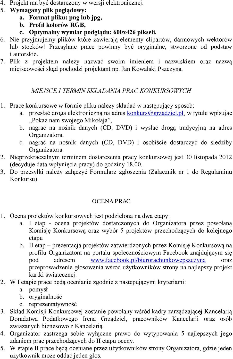 Plik z projektem należy nazwać swoim imieniem i nazwiskiem oraz nazwą miejscowości skąd pochodzi projektant np. Jan Kowalski Pszczyna. MIEJSCE I TERMIN SKŁADANIA PRAC KONKURSOWYCH 1.