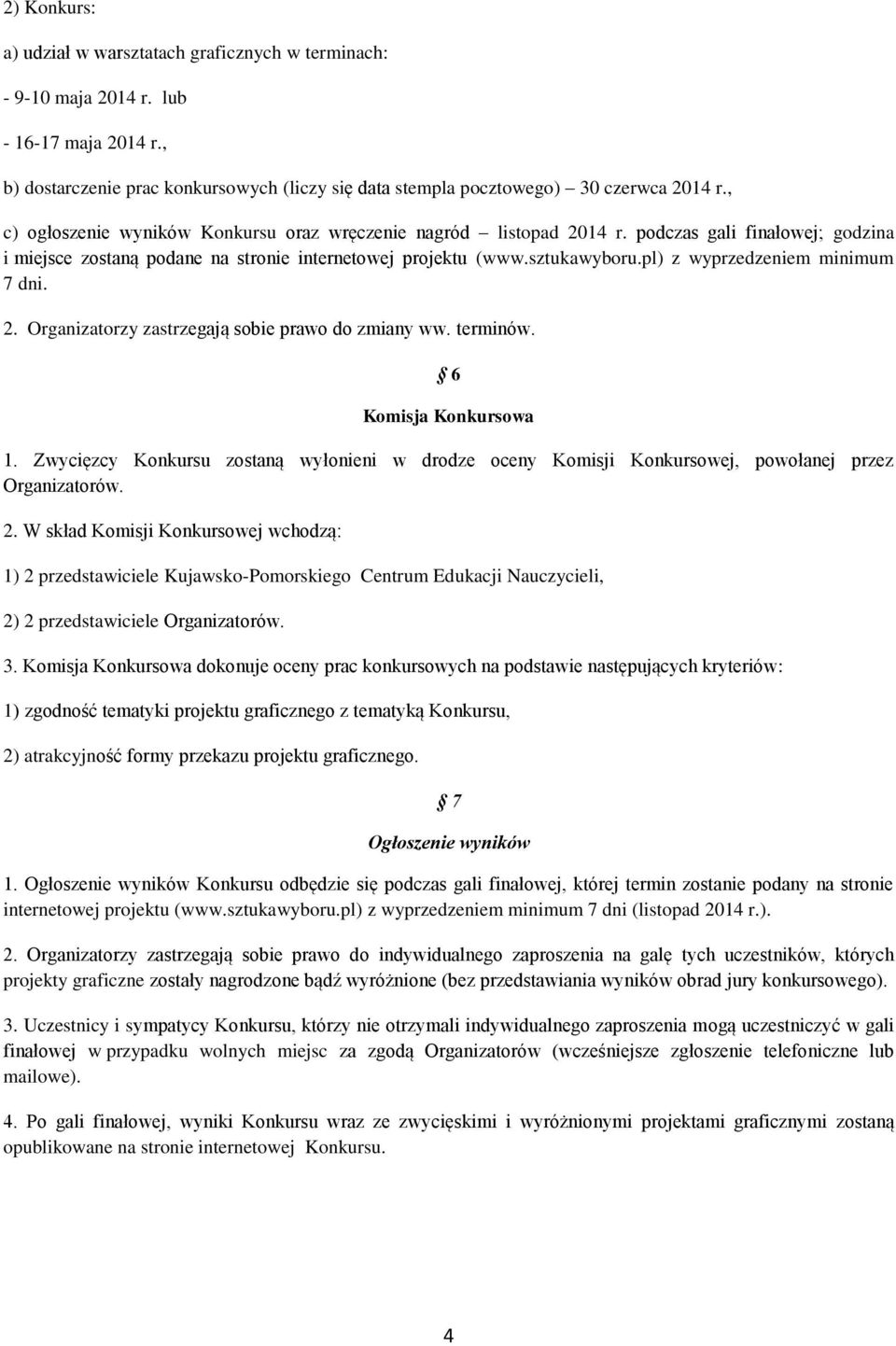 pl) z wyprzedzeniem minimum 7 dni. 2. Organizatorzy zastrzegają sobie prawo do zmiany ww. terminów. 6 Komisja Konkursowa 1.