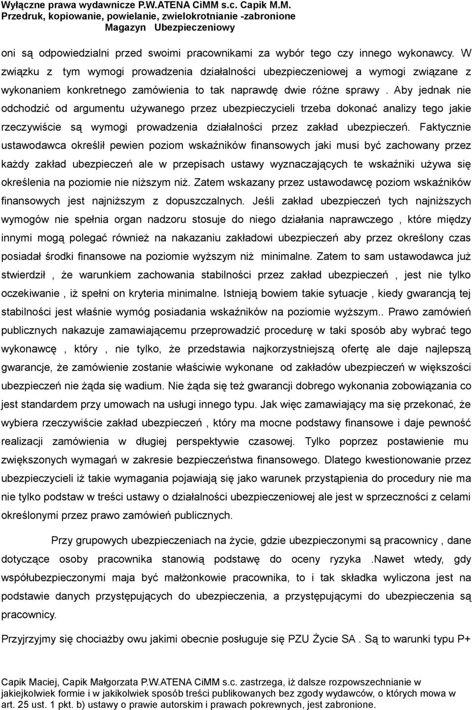 Aby jednak nie odchodzić od argumentu używanego przez ubezpieczycieli trzeba dokonać analizy tego jakie rzeczywiście są wymogi prowadzenia działalności przez zakład ubezpieczeń.