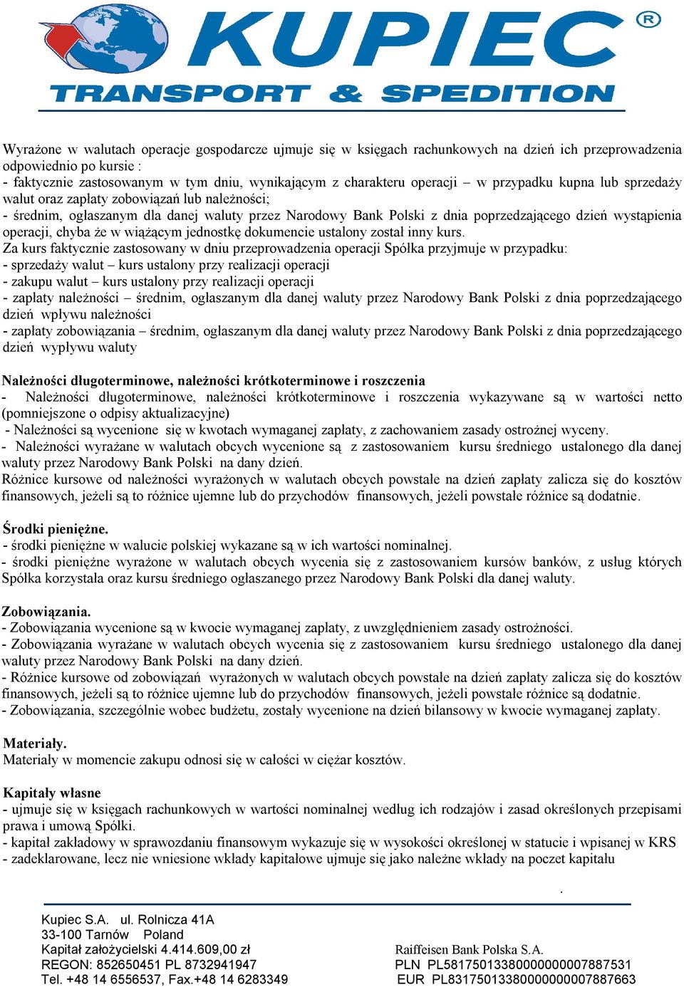 operacji, chyba że w wiążącym jednostkę dokumencie ustalony został inny kurs Za kurs faktycznie zastosowany w dniu przeprowadzenia operacji Spółka przyjmuje w przypadku: - sprzedaży walut kurs