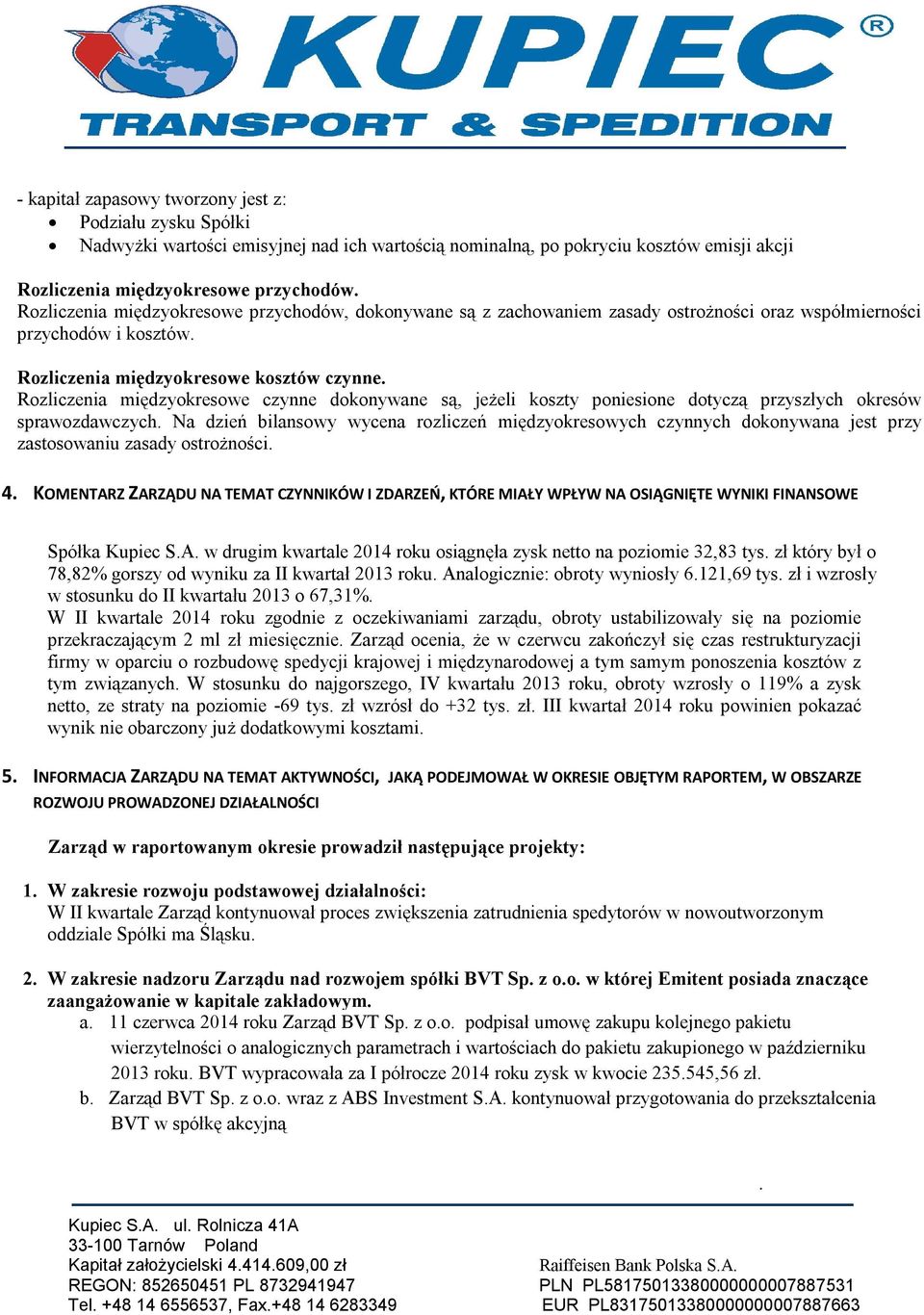 dokonywane są, jeżeli koszty poniesione dotyczą przyszłych okresów sprawozdawczych Na dzień bilansowy wycena rozliczeń międzyokresowych czynnych dokonywana jest przy zastosowaniu zasady ostrożności 4