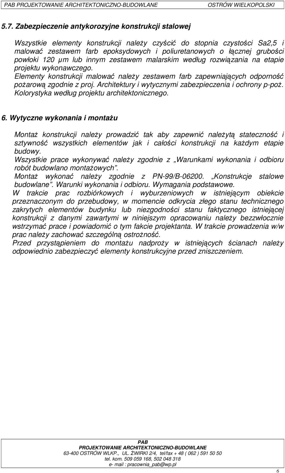 Elementy konstrukcji malować należy zestawem farb zapewniających odporność pożarową zgodnie z proj. Architektury i wytycznymi zabezpieczenia i ochrony p-poż.