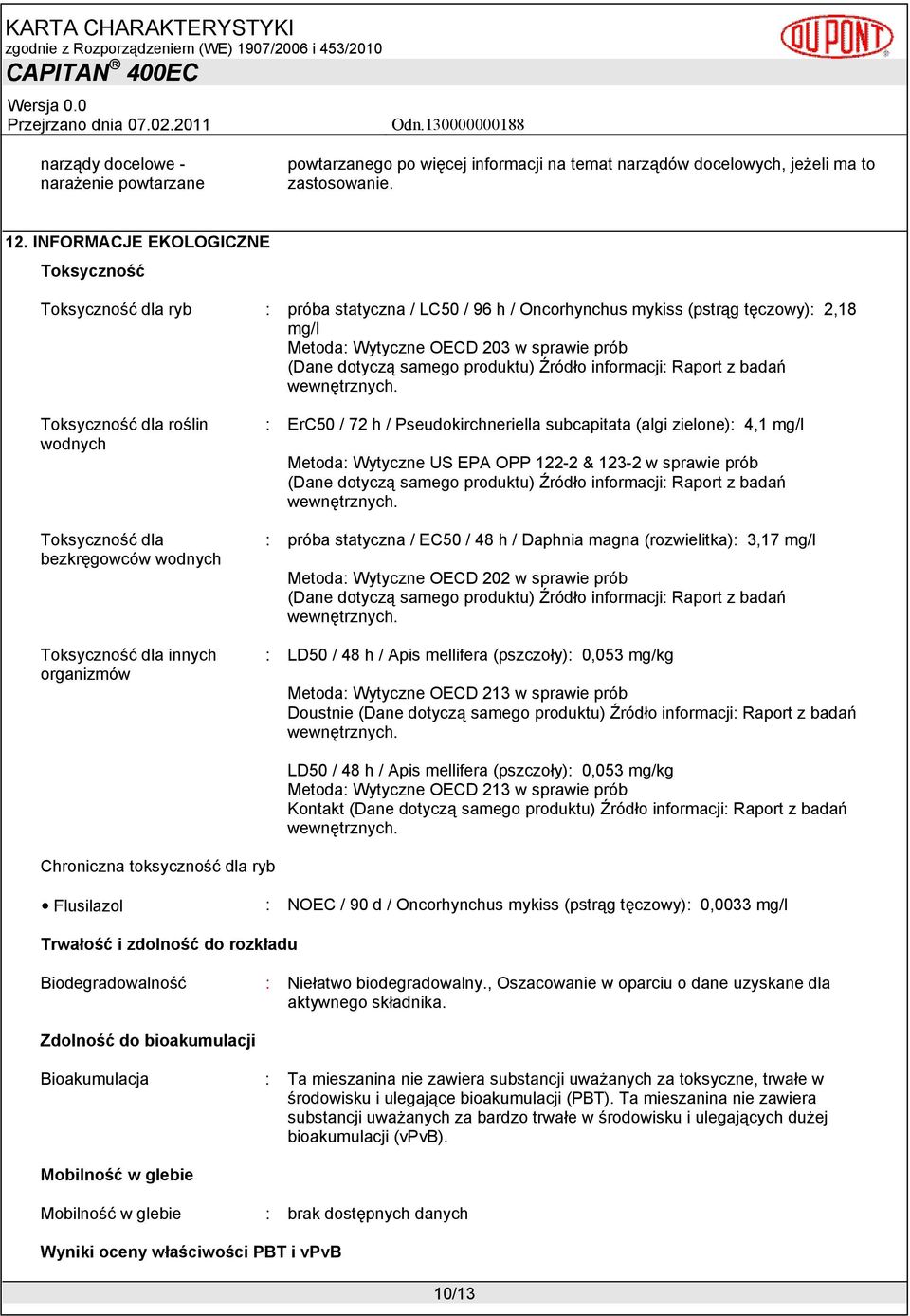 roślin wodnych Toksyczność dla bezkręgowców wodnych Toksyczność dla innych organizmów : ErC50 / 72 h / Pseudokirchneriella subcapitata (algi zielone): 4,1 mg/l Metoda: Wytyczne US EPA OPP 122-2 &