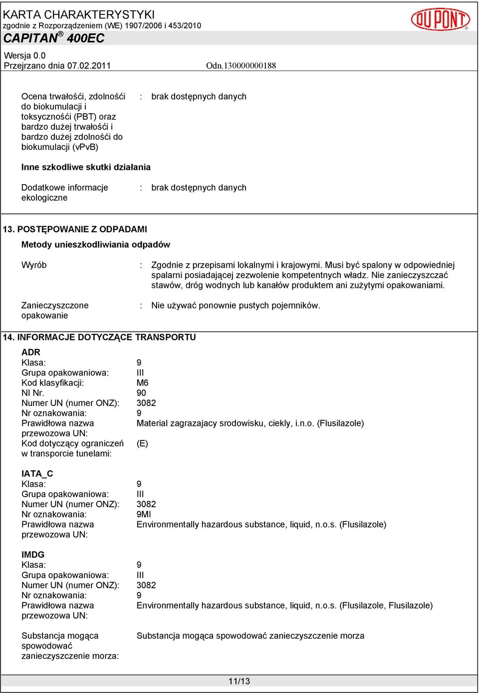 Musi być spalony w odpowiedniej spalarni posiadającej zezwolenie kompetentnych władz. Nie zanieczyszczać stawów, dróg wodnych lub kanałów produktem ani zużytymi opakowaniami.