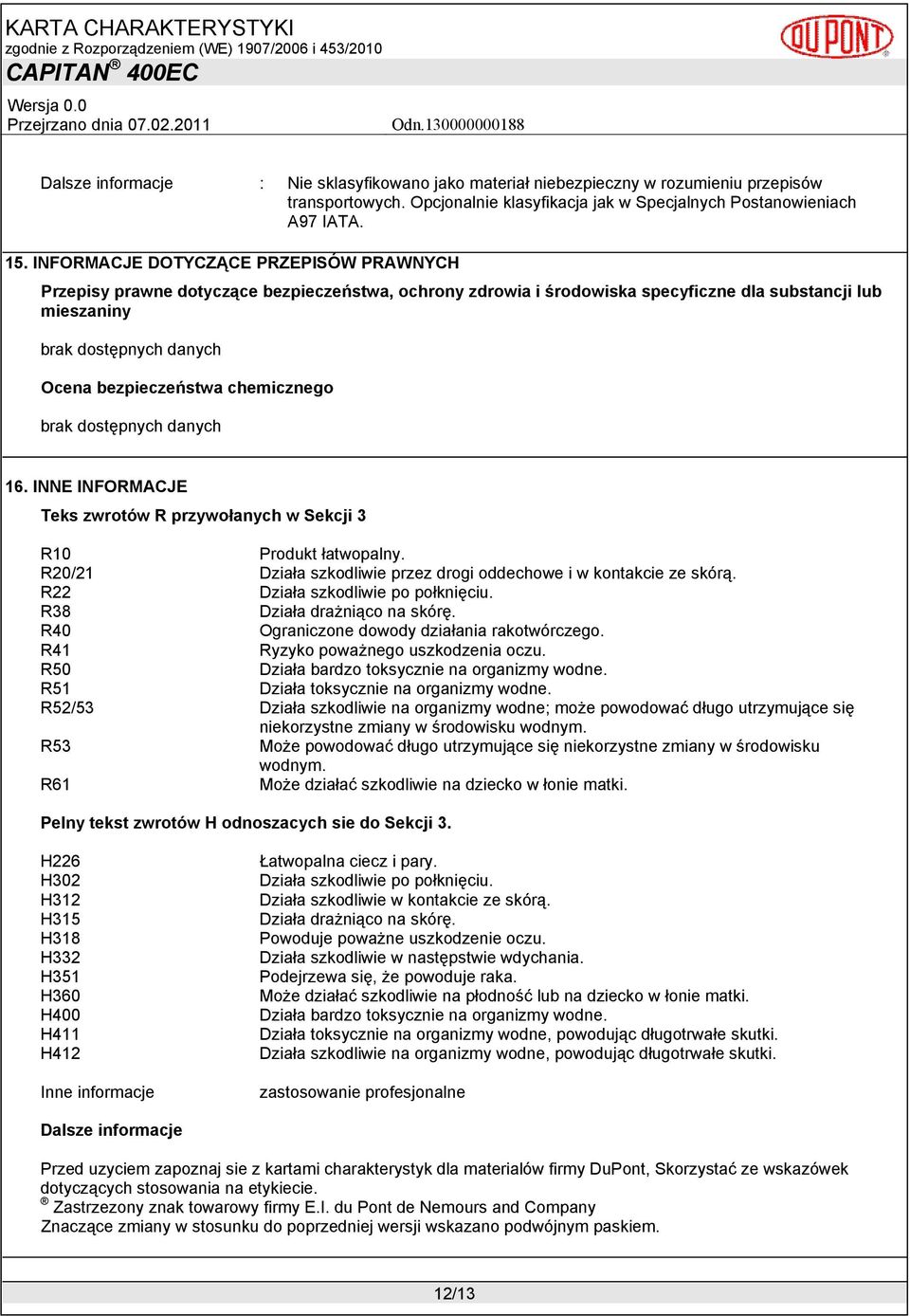 INNE INFORMACJE Teks zwrotów R przywołanych w Sekcji 3 R10 Produkt łatwopalny. R20/21 Działa szkodliwie przez drogi oddechowe i w kontakcie ze skórą. R22 Działa szkodliwie po połknięciu.