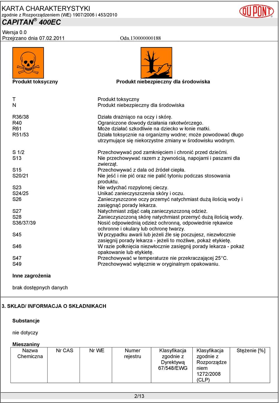 R51/53 Działa toksycznie na organizmy wodne; może powodować długo utrzymujące się niekorzystne zmiany w środowisku wodnym. S 1/2 Przechowywać pod zamknięciem i chronić przed dziećmi.