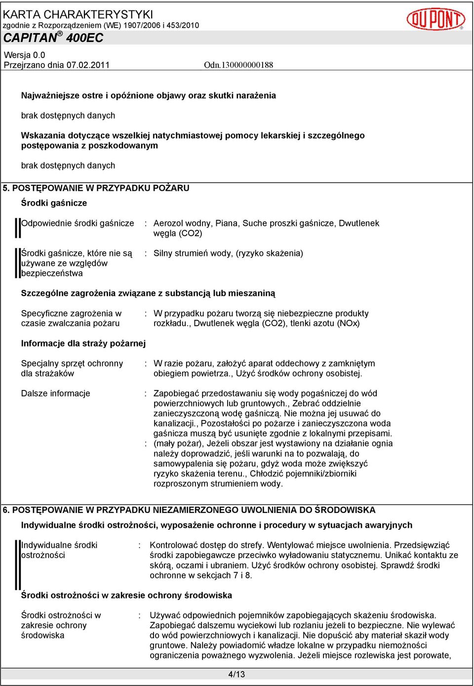 węgla (CO2) : Silny strumień wody, (ryzyko skażenia) Szczególne zagrożenia związane z substancją lub mieszaniną Specyficzne zagrożenia w czasie zwalczania pożaru : W przypadku pożaru tworzą się