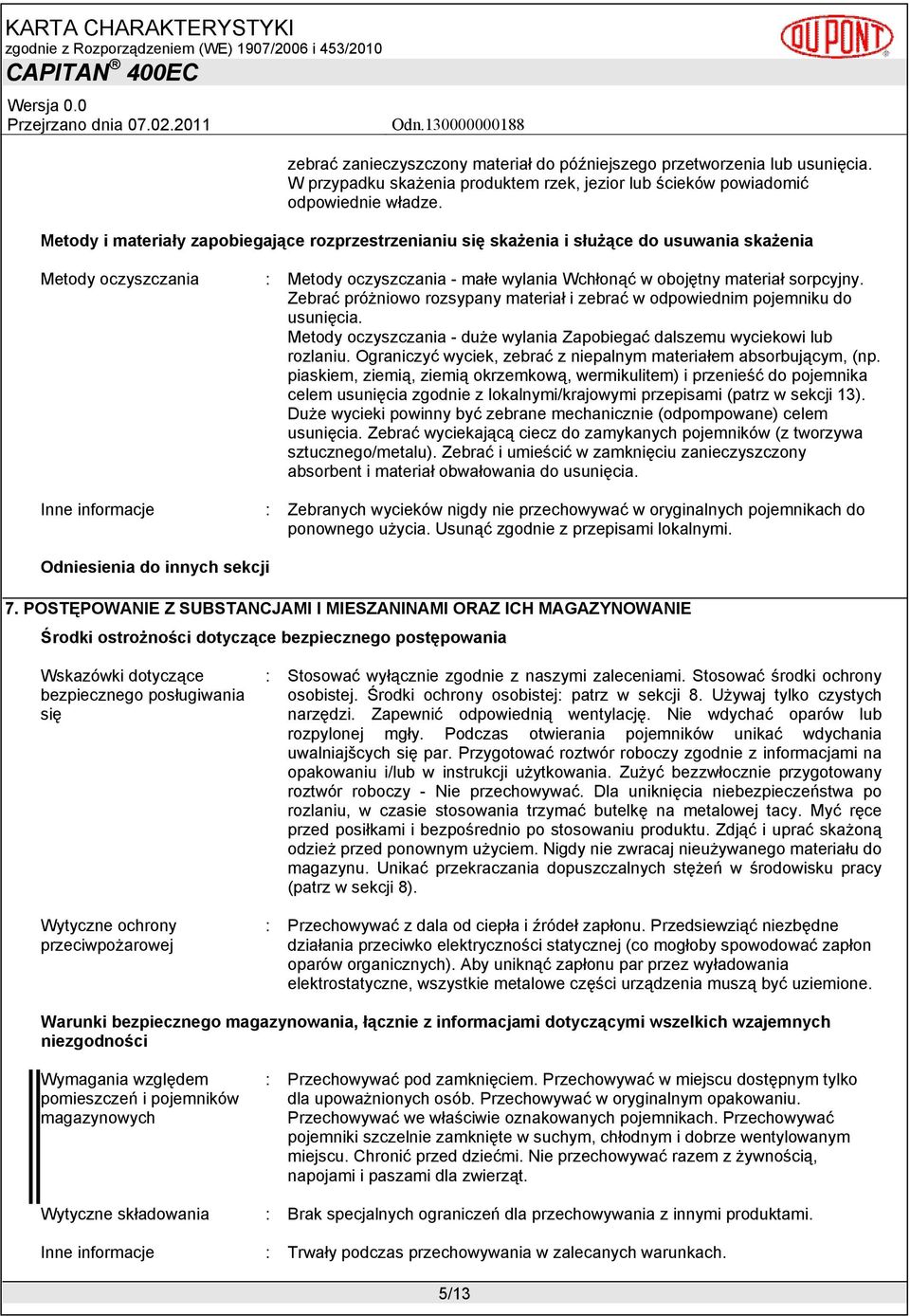 sorpcyjny. Zebrać próżniowo rozsypany materiał i zebrać w odpowiednim pojemniku do usunięcia. Metody oczyszczania - duże wylania Zapobiegać dalszemu wyciekowi lub rozlaniu.