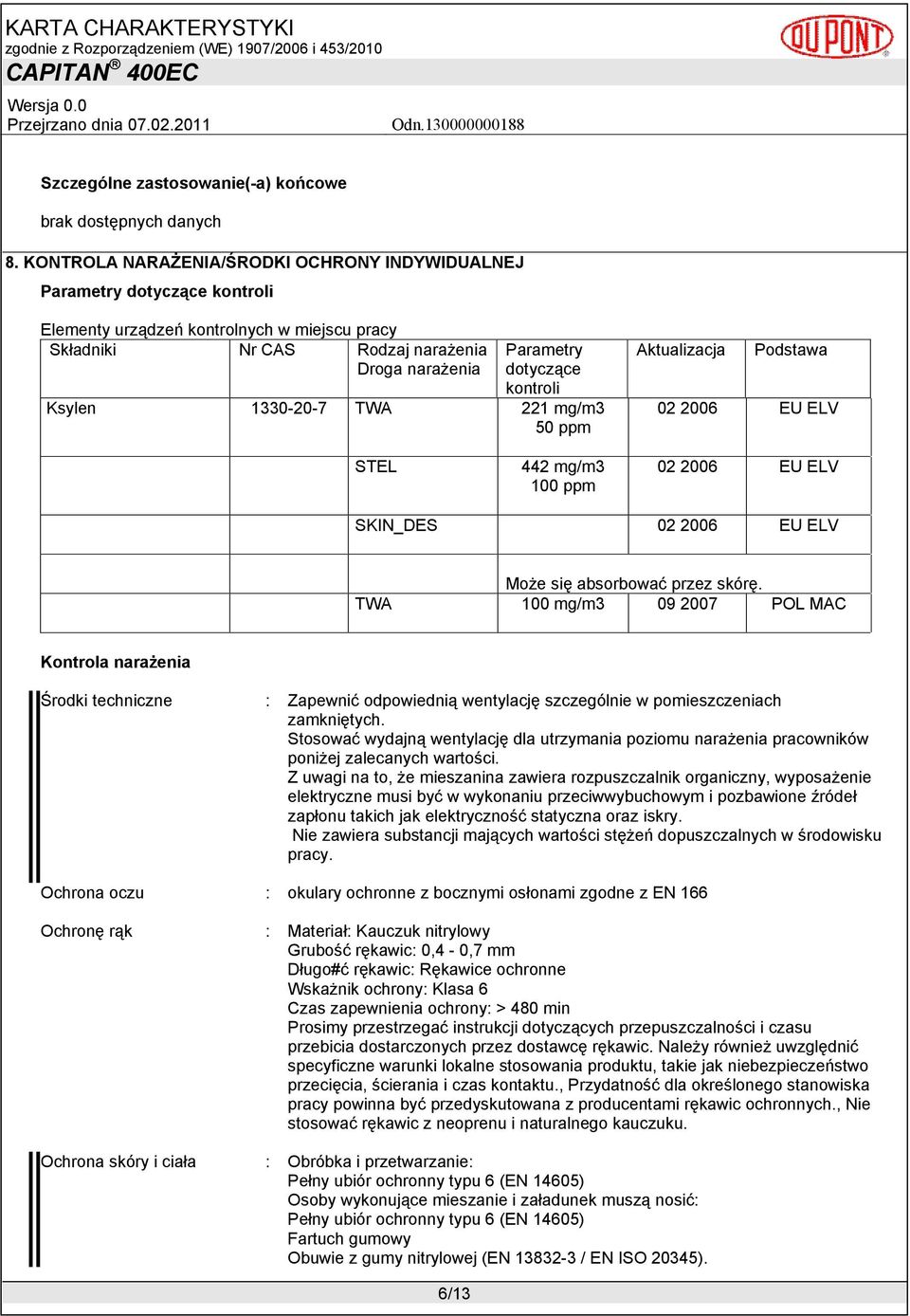 kontroli Ksylen 1330-20-7 TWA 221 mg/m3 50 ppm Aktualizacja Podstawa 02 2006 EU ELV STEL 442 mg/m3 100 ppm 02 2006 EU ELV SKIN_DES 02 2006 EU ELV Może się absorbować przez skórę.