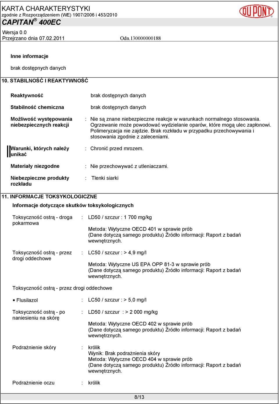 znane niebezpieczne reakcje w warunkach normalnego stosowania. Ogrzewanie może powodować wydzielanie oparów, które mogą ulec zapłonowi. Polimeryzacja nie zajdzie.