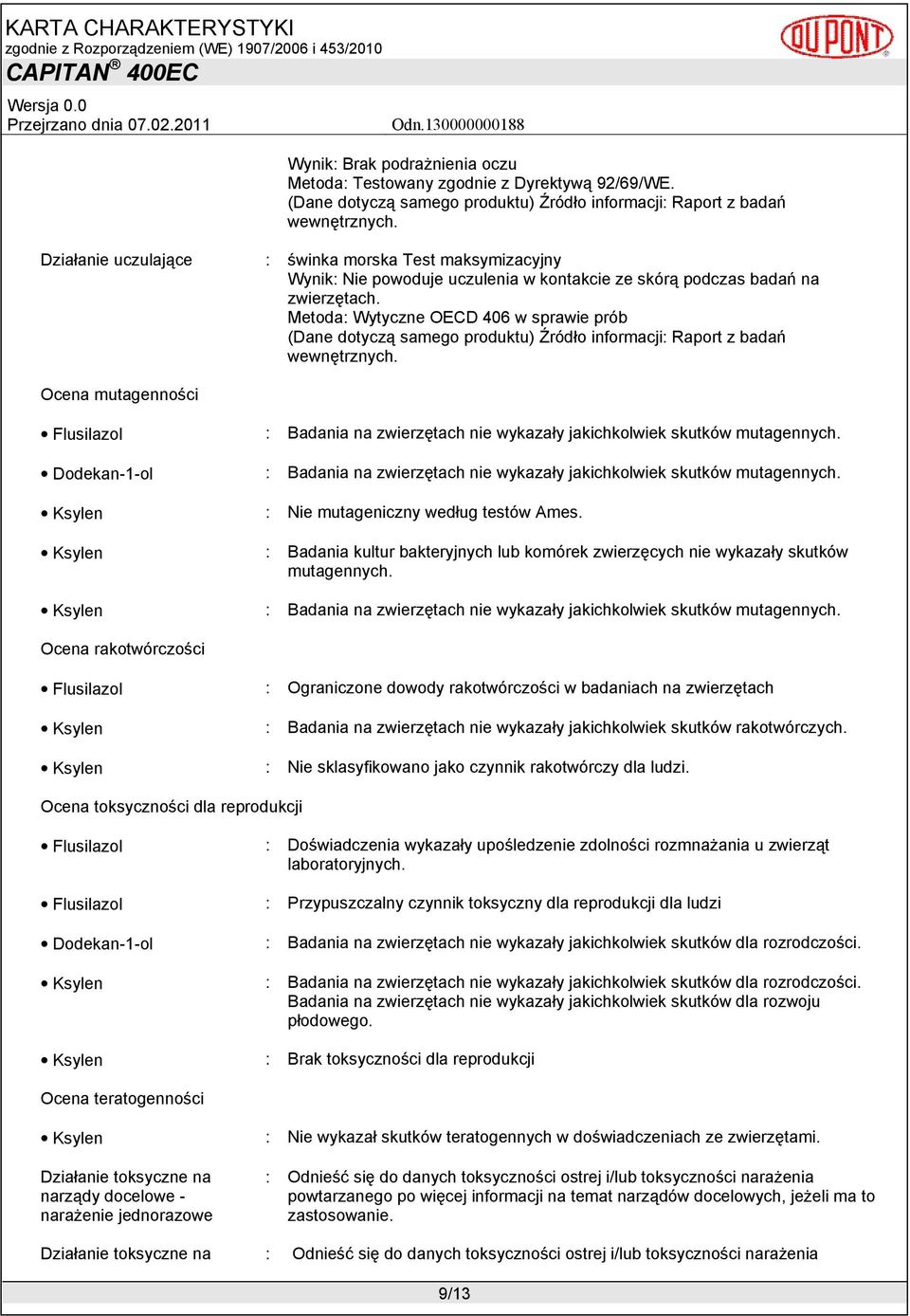 Metoda: Wytyczne OECD 406 w sprawie prób Ocena mutagenności Flusilazol Dodekan-1-ol : Badania na zwierzętach nie wykazały jakichkolwiek skutków mutagennych.