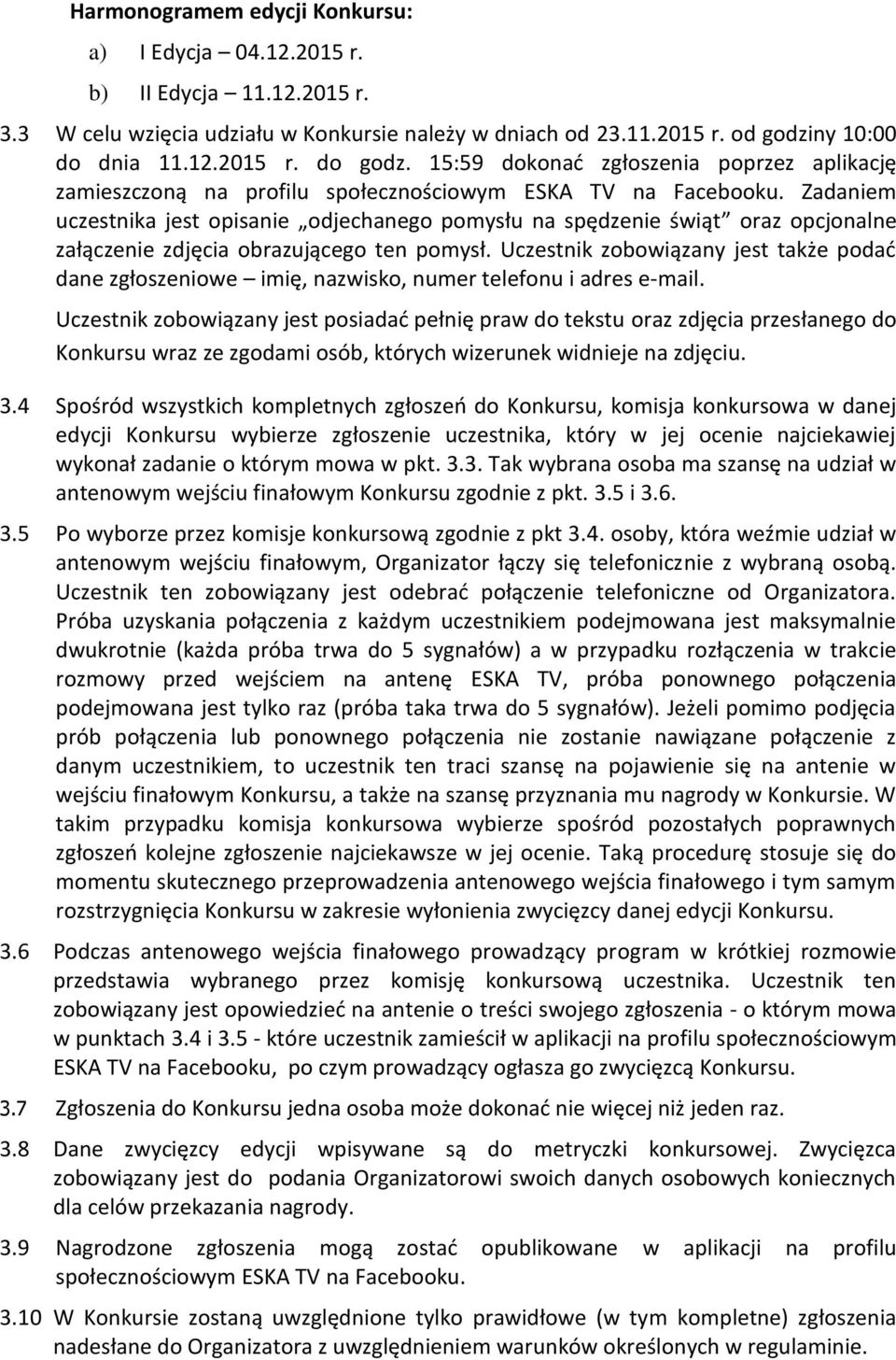 Zadaniem uczestnika jest opisanie odjechanego pomysłu na spędzenie świąt oraz opcjonalne załączenie zdjęcia obrazującego ten pomysł.