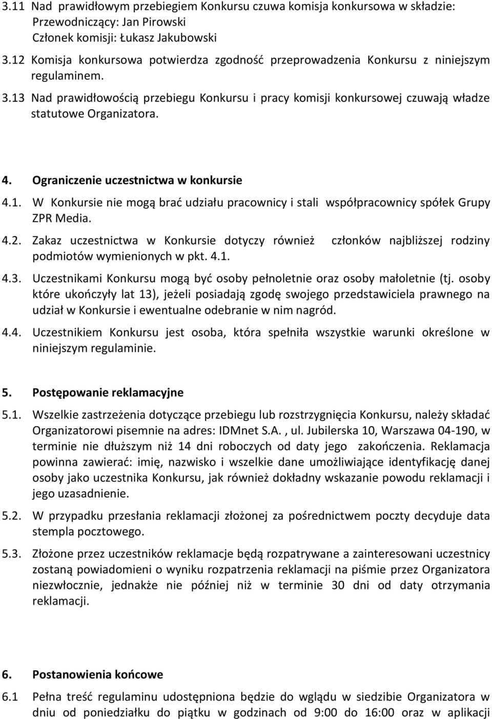 13 Nad prawidłowością przebiegu Konkursu i pracy komisji konkursowej czuwają władze statutowe Organizatora. 4. Ograniczenie uczestnictwa w konkursie 4.1. W Konkursie nie mogą brać udziału pracownicy i stali współpracownicy spółek Grupy ZPR Media.